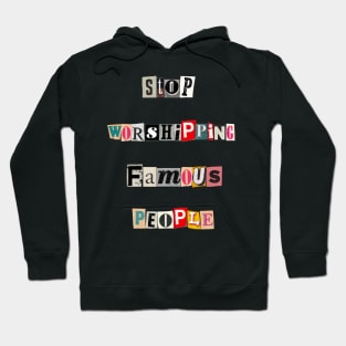 Stop Worshipping Famous People Hoodie